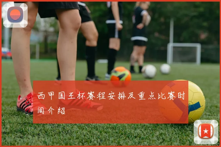 西甲国王杯赛程安排及重点比赛时间介绍