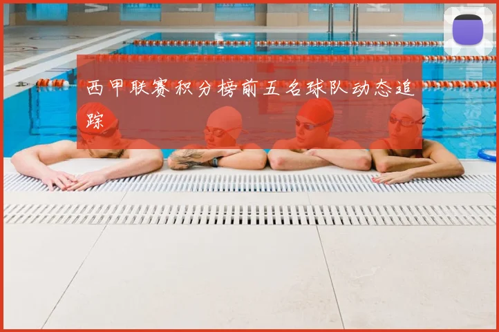 西甲联赛积分榜前五名球队动态追踪