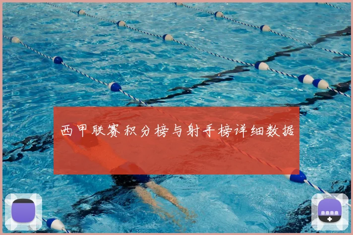西甲联赛积分榜与射手榜详细数据